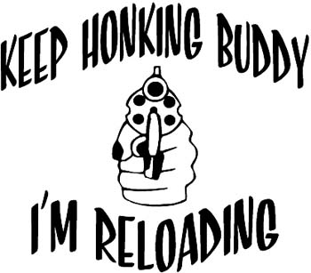 'Keep honking buddy i'm reloading' lettering with gun vinyl decal. Customized online.   Honking1