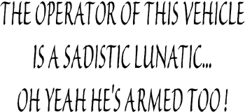 'The operator of this vehicle is a sadistic lunatic, oh yeah, he's armed too!' lettering. Decal Customized ONLINE. 0771