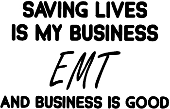 'Saving Lives is my Business EMT and business is Good' Lettering Decal Customized ONLINE. 0774